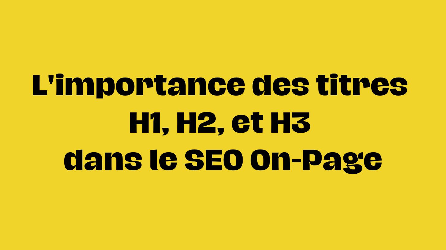 You are currently viewing L&rsquo;importance des titres H1, H2, et H3 dans le SEO On-Page